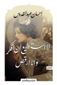 لا أستطيع أن أفكر وأنا أرقص-احسان عبد القدوس